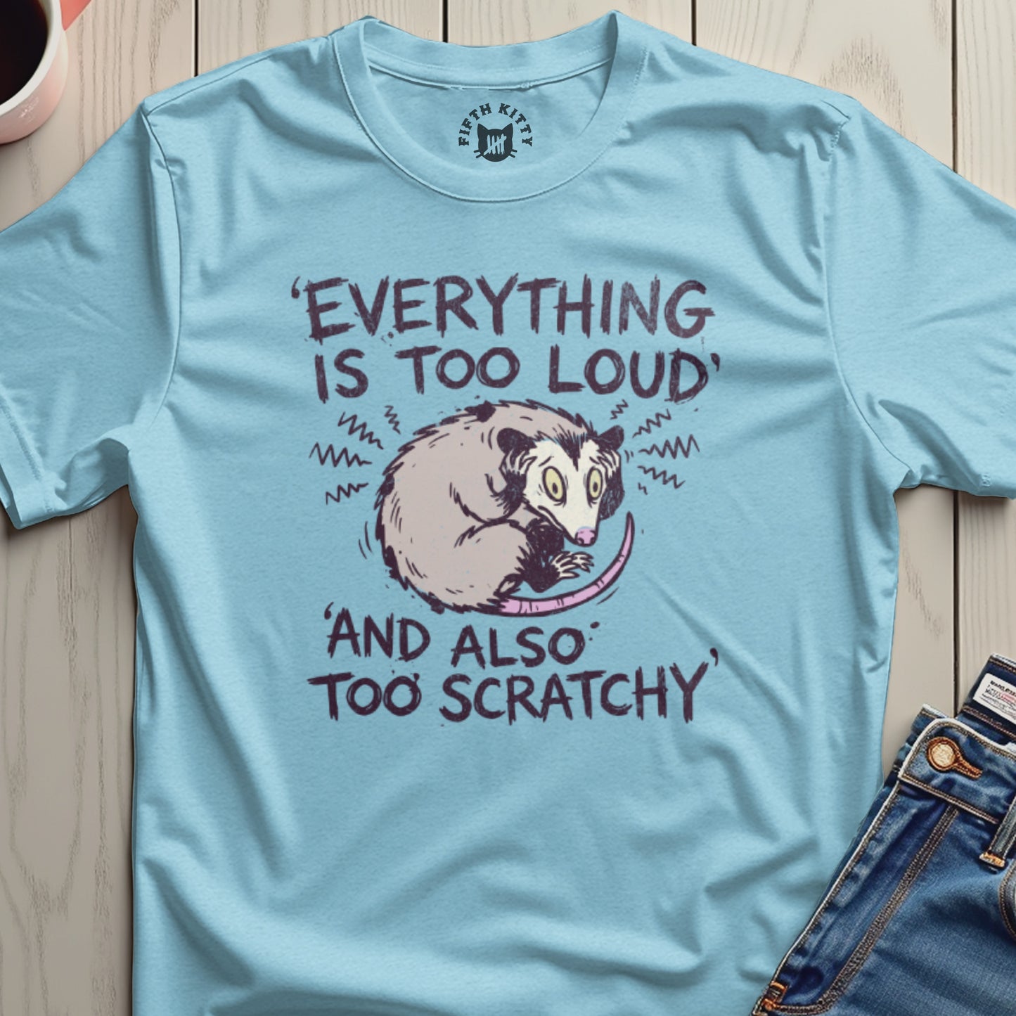 Everything Is Too Loud And Also Too Scratchy T-shirt