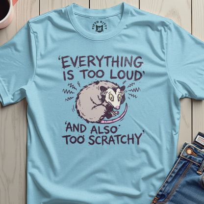 Everything Is Too Loud And Also Too Scratchy T-shirt