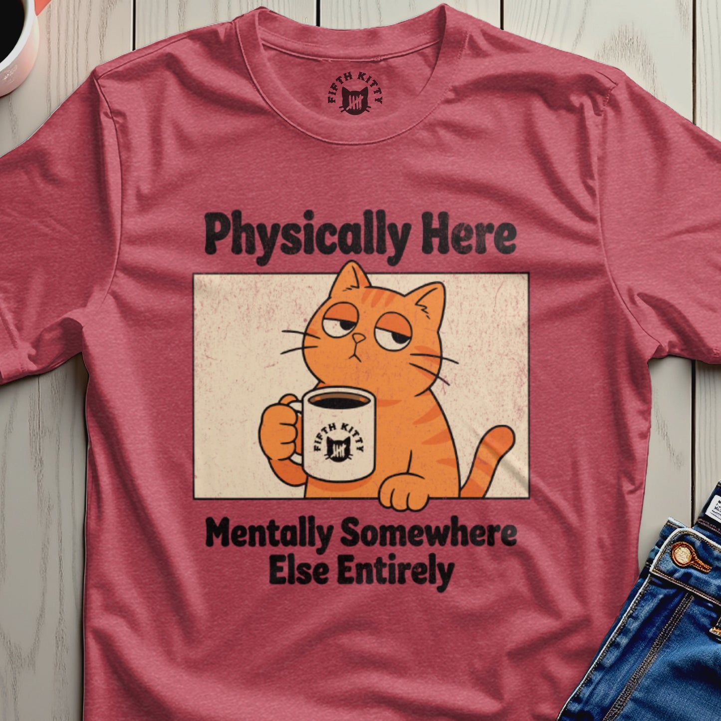Physically Here Mentally Somewhere Else T-shirt