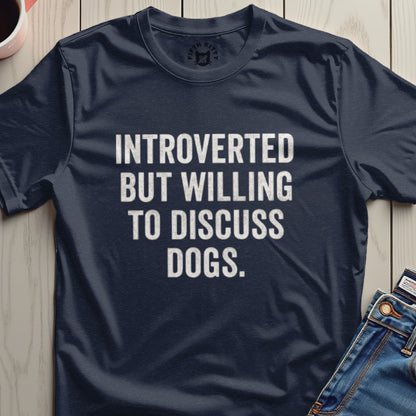 Introverted But Willing to Discuss Dogs T-shirt