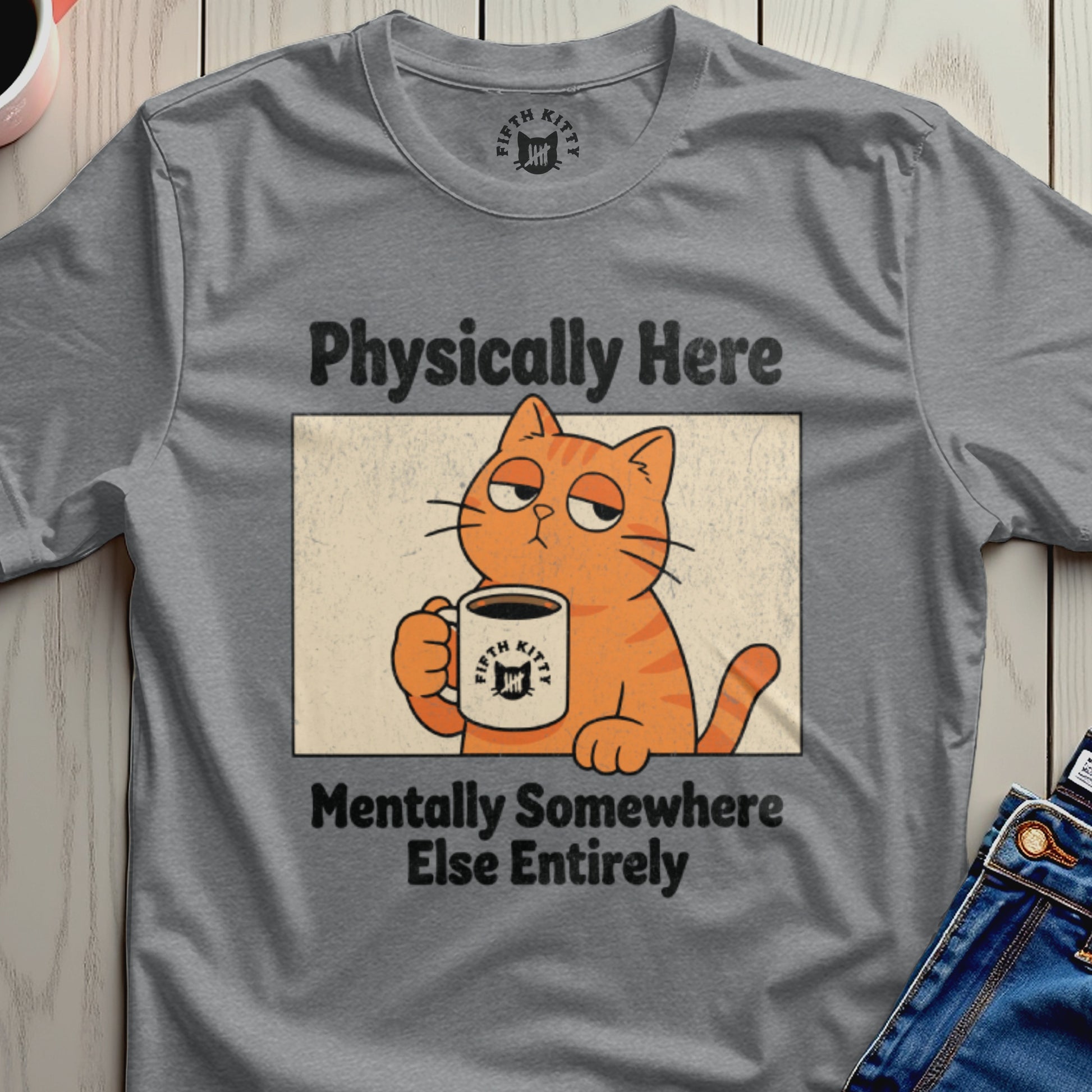 Physically Here Mentally Somewhere Else Cat Tee