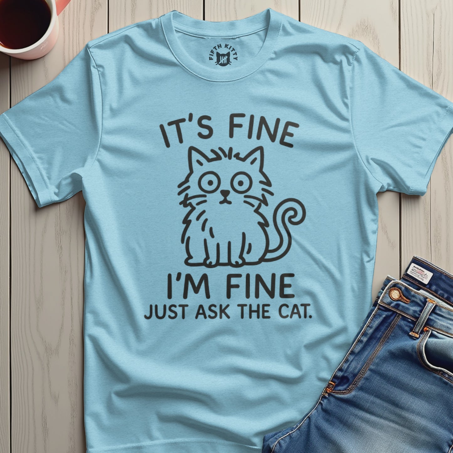 It's Fine I'm Fine Just Ask The Cat T-shirt product