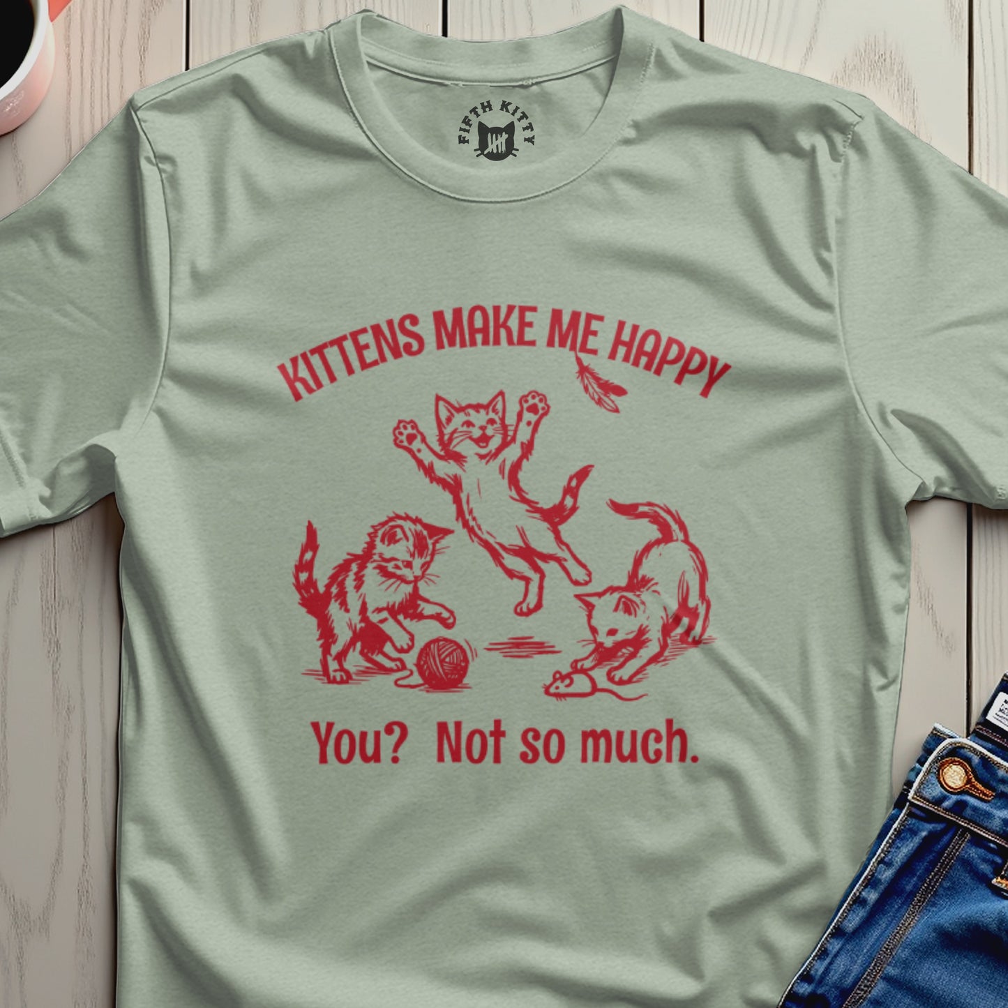 T-shirt with red graphic: "Kittens make me happy. You? Not so much."