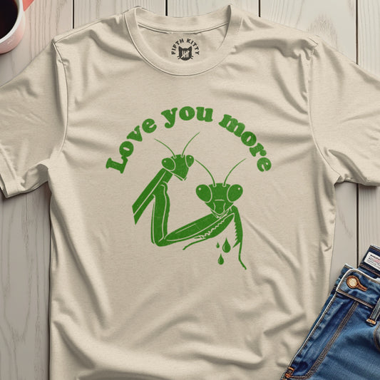 Love You More Funny Praying Mantis Graphic Shirt