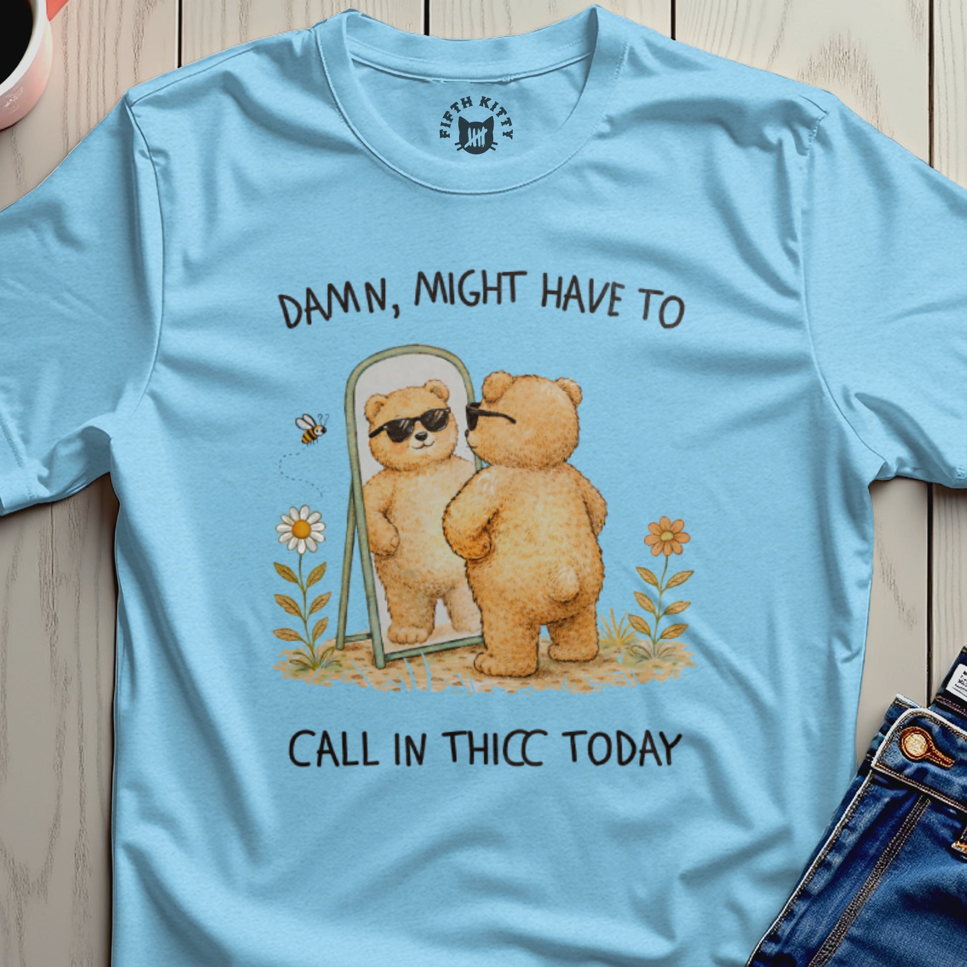 Light blue t-shirt with a bear looking in a mirror, text reads "Damn, might have to call in thicc today".