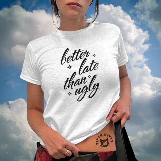 Better Late than Ugly - Baby Tee