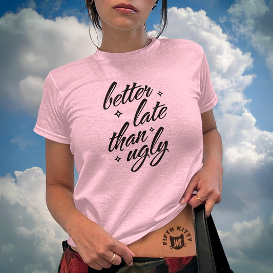 Better Late than Ugly - Baby Tee
