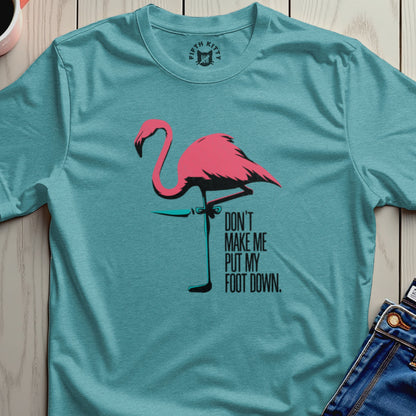 Teal t-shirt with pink flamingo graphic and text: DON'T MAKE ME PUT MY FOOT DOWN.
