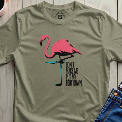 Olive t-shirt with a pink flamingo and the text "DON'T MAKE ME PUT MY FOOT DOWN."