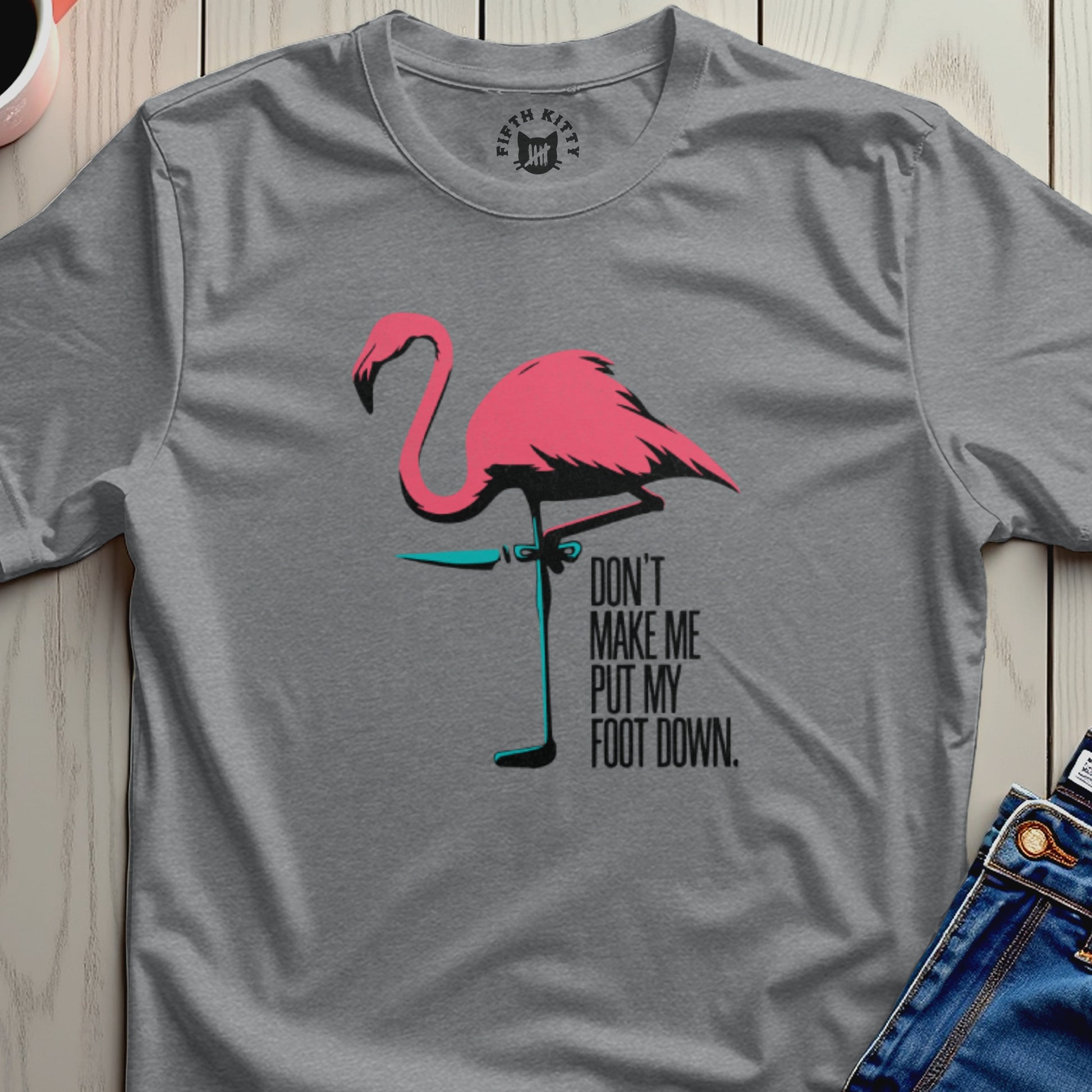 Grey t-shirt with pink flamingo graphic and text: DON'T MAKE ME PUT MY FOOT DOWN.