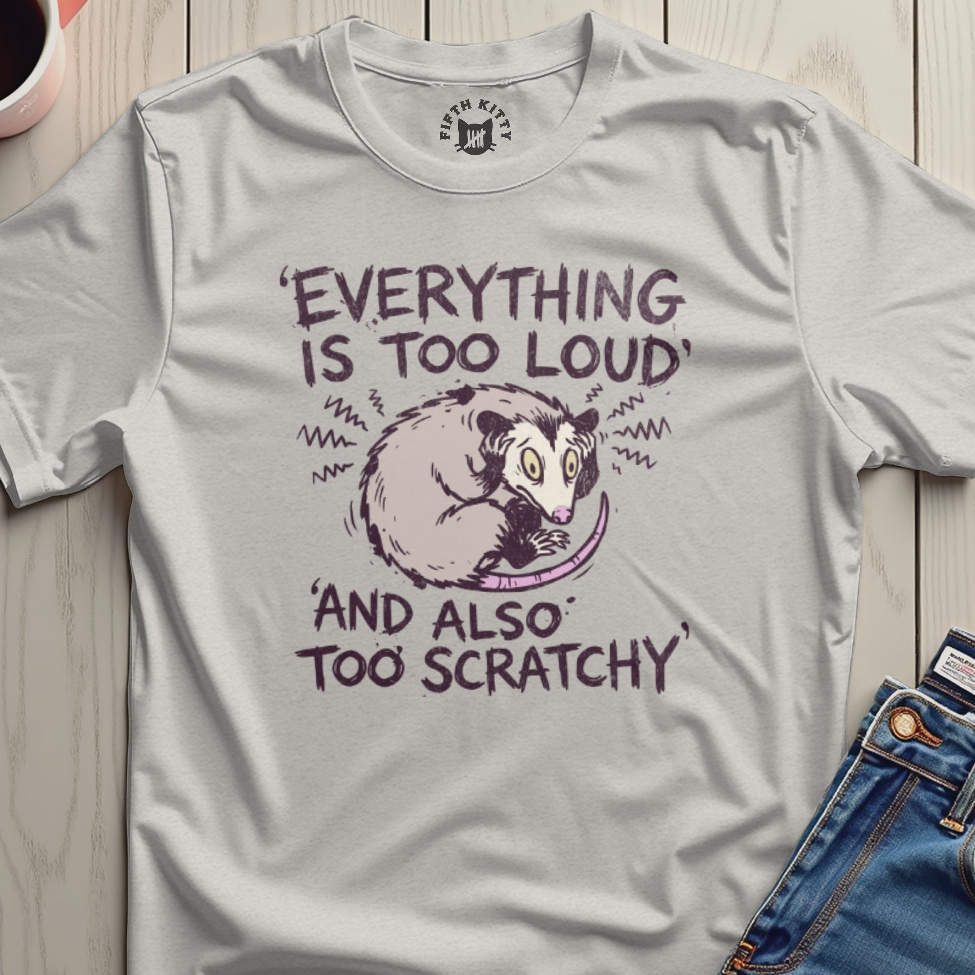 Everything Is Too Loud And Also Too Scratchy Shirt