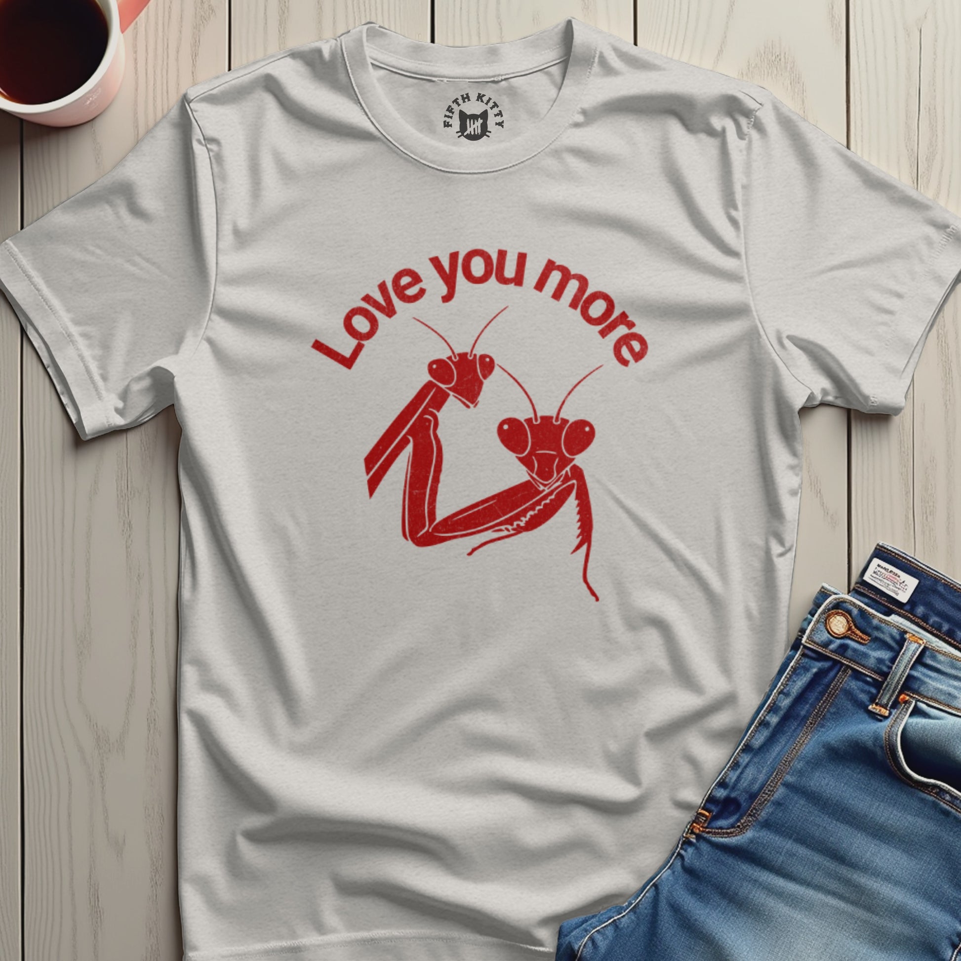 Love You More Praying Mantis T-shirt product type