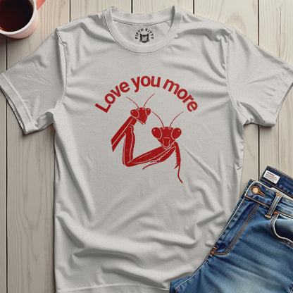 Love You More Praying Mantis T-shirt product type