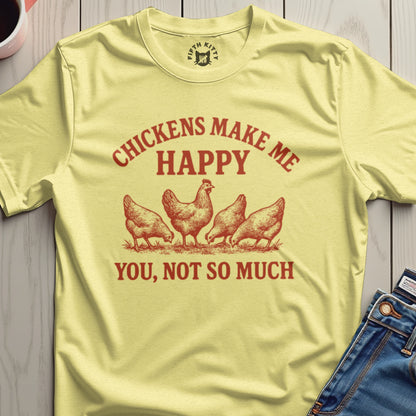 Chickens Make Me Happy You Not So Much Shirt